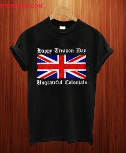 Flag Happy Treason Day Ungrateful Colonials T Shirt