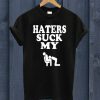 Haters Suck My Dick T Shirt