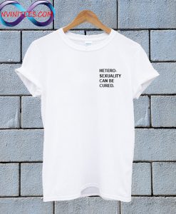 Heterosexuality Can Be Cured T Shirt