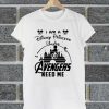 I Am A Disney Princess Unless Avengers Need Me T Shirt