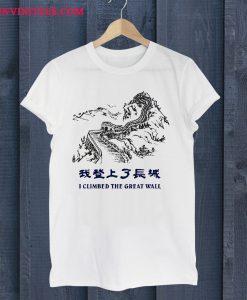 I Climbed The Great Wall T Shirt