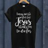 I May Not Be Perfect But Jesus Thinks I'm To Die For T Shirt