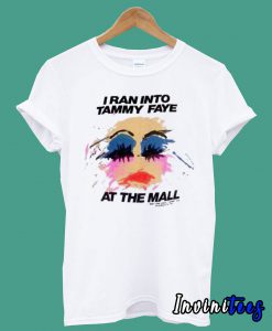 I Ran Into Tammy Faye Bakker At the Mall T shirt