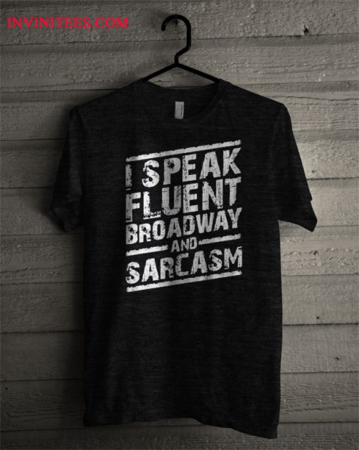 I Speak Fluent Broadway & Sarcasm T Shirt