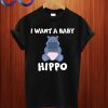 I Want A Baby Hippo T Shirt