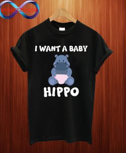 I Want A Baby Hippo T Shirt