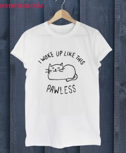 I Woke Up Like This Pawless T Shirt