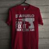 If Abuelo Can't Fix It Then No One Can T Shirt