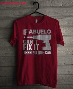 If Abuelo Can't Fix It Then No One Can T Shirt