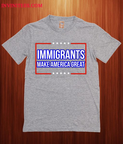 Immigrants Make America Great Unisex T Shirt