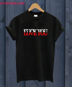 Love You Fuck You T Shirt