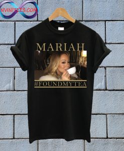 Mariah Carey Found My Tea T Shirt