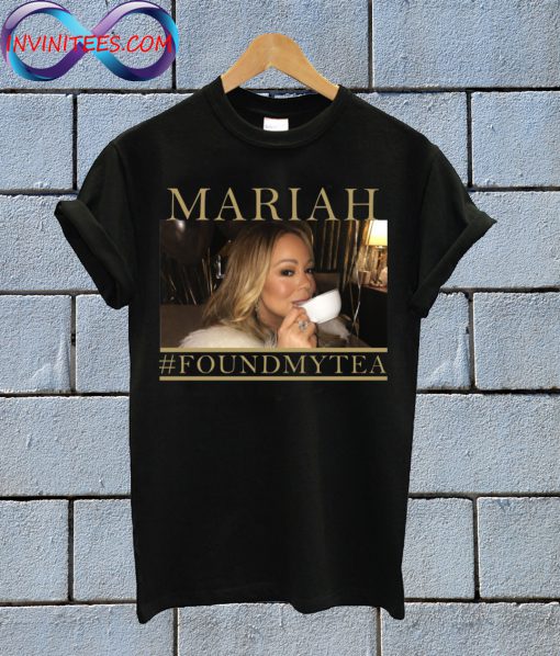 Mariah Carey Found My Tea T Shirt