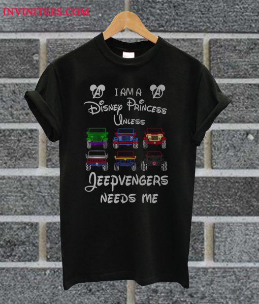 Mickey Avengers I Am A Disney Princess Unless Jeep Avengers Needs Me T Shirt