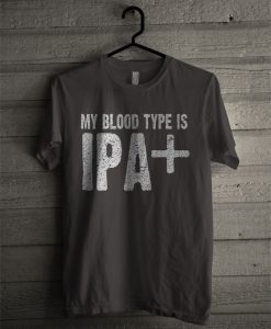 My Blood Type Is IPA+ T Shirt