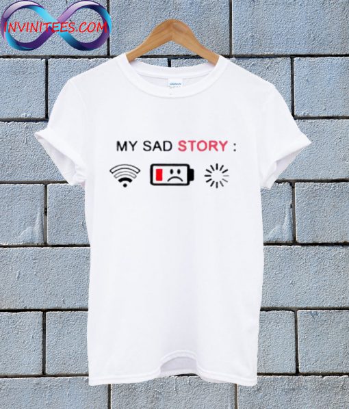 My Sad Story T Shirt