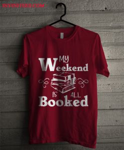 My Weekend Is All Booked T Shirt