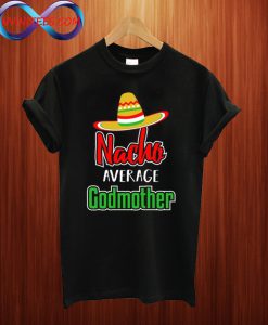 Nacho Average Godmother T Shirt