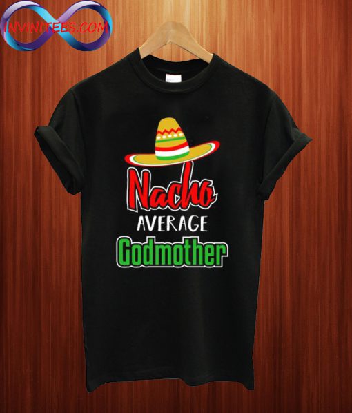 Nacho Average Godmother T Shirt