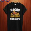Nacho Average Grandpa T Shirt