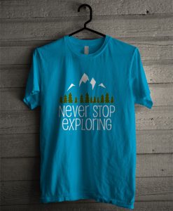 Never Stop Exploring T Shirt