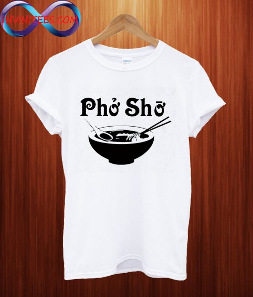 Pho Sho T Shirt