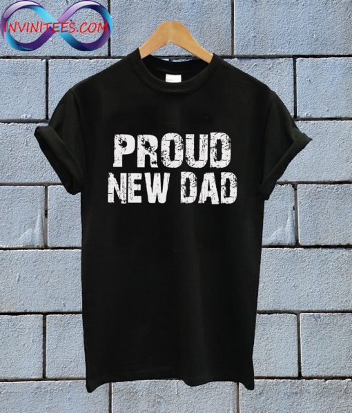 Proud New Dad T Shirt