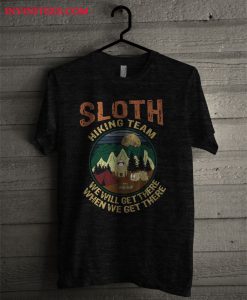 Sloths Hiking Team We'll Get There When We Get There T Shirt