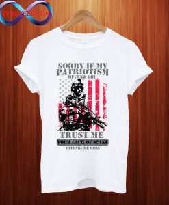 Sorry If My Patriotism Offends You T Shirt