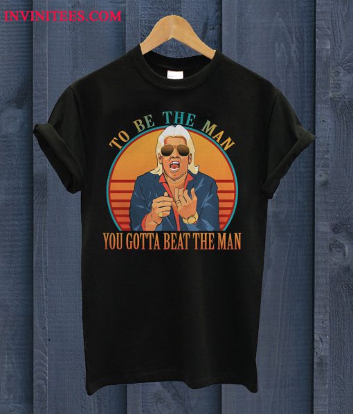 To Be The Man You Gotta Beat The Man T Shirt