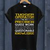 Tugger Operator We Do Precision Guess Work T Shirt