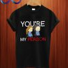 Youre My Person T Shirt
