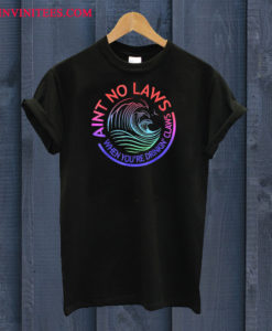 Ain't No Laws When Your Drinking' Claws T Shirt