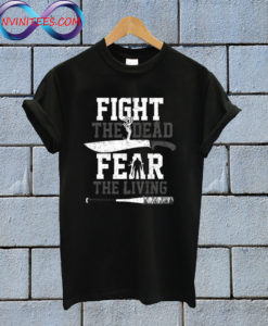 Fight The Dead Fear The Living T Shirt