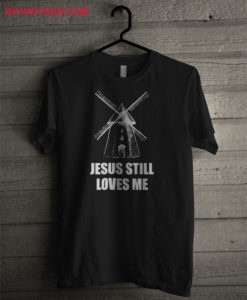 Jesus Still Loves Me Windmill T Shirt