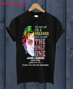 John Lennon You May Say I'm A Dreamer But I'm Not The Only One T Shirt