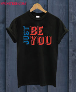 Just be you T Shirt