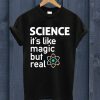 SCIENCE It's Like Magic But Real T Shirt