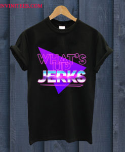 What's Up Jerks T Shirt