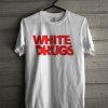White Drugs T Shirt