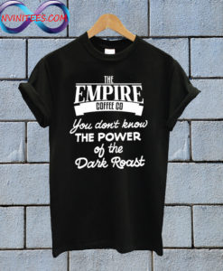 You don't know the power of the Dark Roast T Shirt