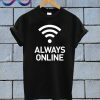 ALWAYS ONLINE T Shirt