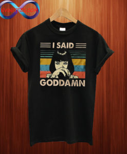 I Said Goddamn T Shirt