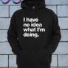 I have no idea what I'm doing Hoodie
