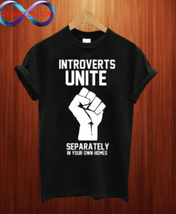 Introverts unite separately in your own homes T Shirt