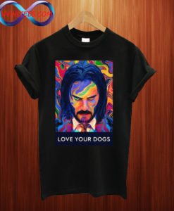 John Wick 3 love your dogs T Shirt