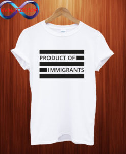 Product of Immigrants T Shirt