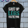 Shut Up Legs You're Fine gym T shirt