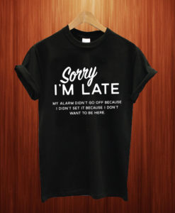 Sorry Im Late T Shirt