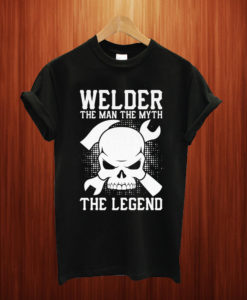 Welder The Man The Myth The Legend T Shirt
